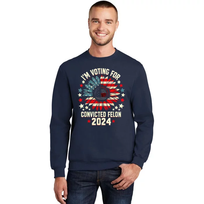 Im Voting For A Felon In 2024 Us Flag Convicted Felon Tall Sweatshirt