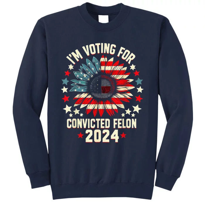 Im Voting For A Felon In 2024 Us Flag Convicted Felon Tall Sweatshirt