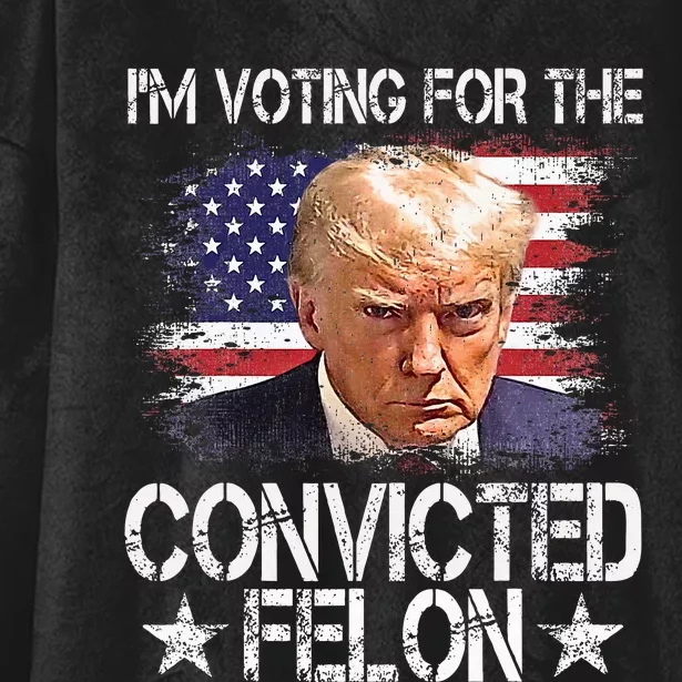 Im Voting For The Convicted Felon Trump 2024 Hooded Wearable Blanket