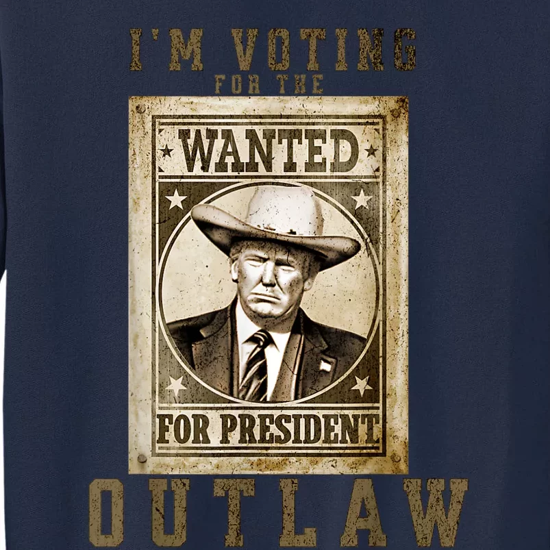 IM Voting For The Outlaw Wanted For President Trump 2024 Tall Sweatshirt