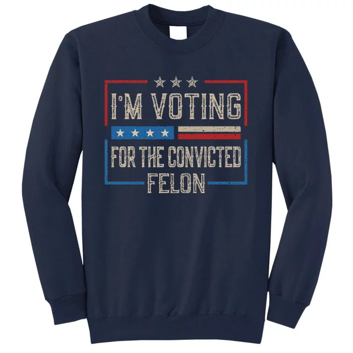 IM Voting For A Felon In 2024 Us Flag Vintage Tall Sweatshirt