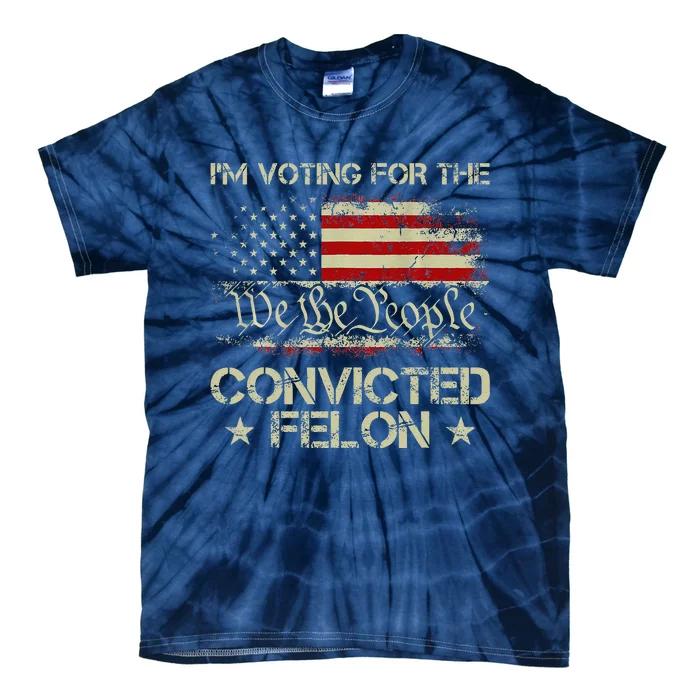 IM Voting For The Convicted Felon Funny 2024 Tie-Dye T-Shirt