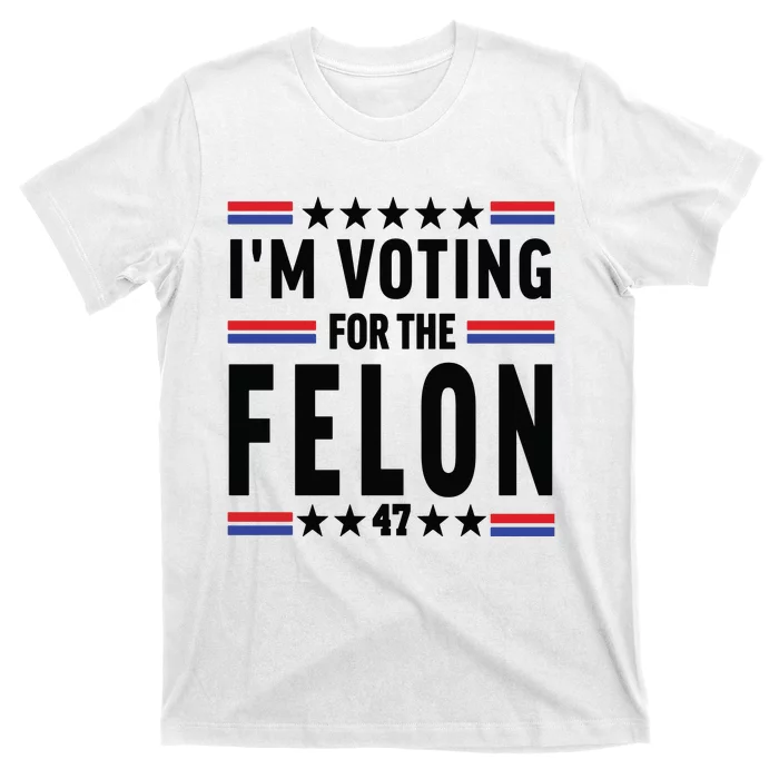 Im Voting For The Felon Trump For President 2024 T-Shirt