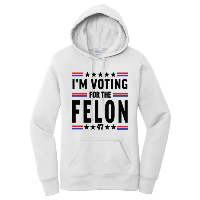 Im Voting For The Felon Trump For President 2024 Women's Pullover Hoodie