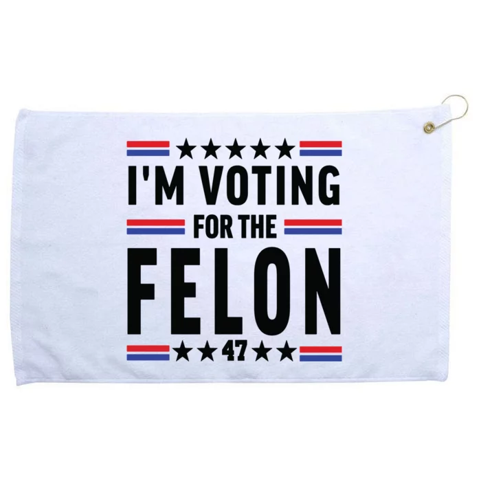 Im Voting For The Felon Trump For President 2024 Grommeted Golf Towel