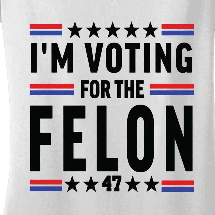 Im Voting For The Felon Trump For President 2024 Women's V-Neck T-Shirt