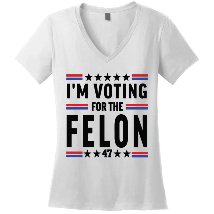 Im Voting For The Felon Trump For President 2024 Women's V-Neck T-Shirt