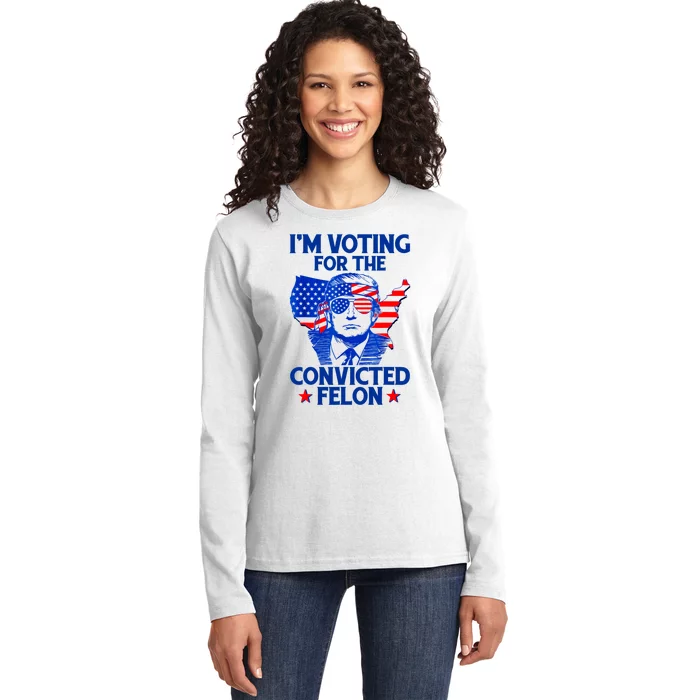 Im Voting For The Convicted Felon Funny Pro Trump 2024 Ladies Long Sleeve Shirt