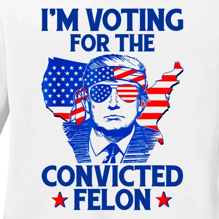 Im Voting For The Convicted Felon Funny Pro Trump 2024 Ladies Long Sleeve Shirt