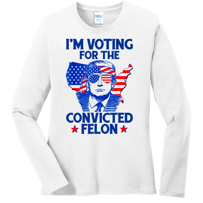 Im Voting For The Convicted Felon Funny Pro Trump 2024 Ladies Long Sleeve Shirt