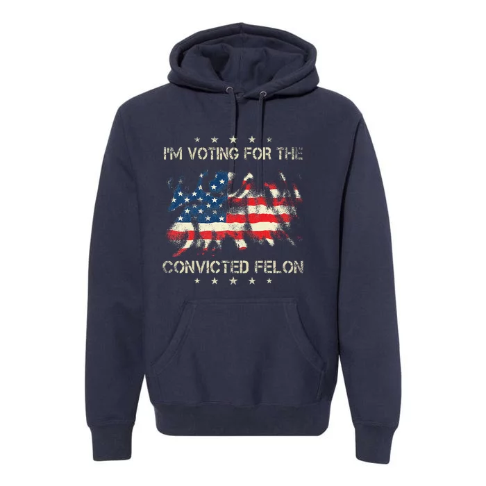 IM Voting For The Convicted Felon Funny Retro American Flag Premium Hoodie