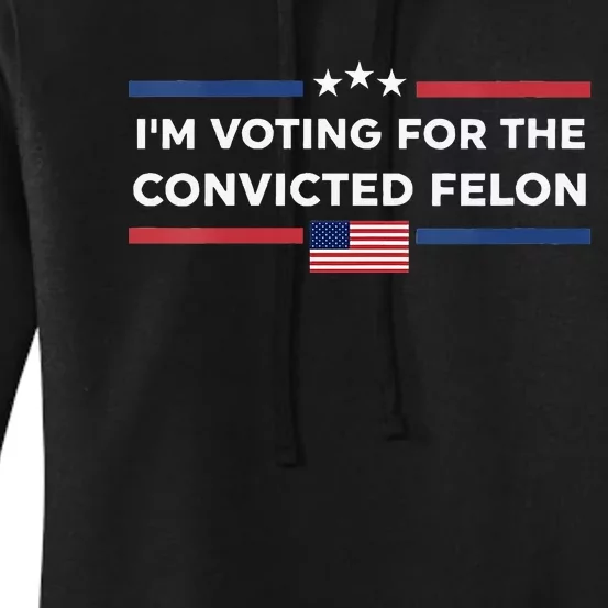 IM Voting For Convicted Felon Us Flag Trump 2024 Women's Pullover Hoodie