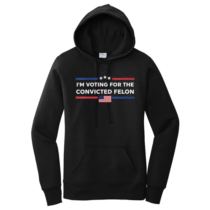 IM Voting For Convicted Felon Us Flag Trump 2024 Women's Pullover Hoodie