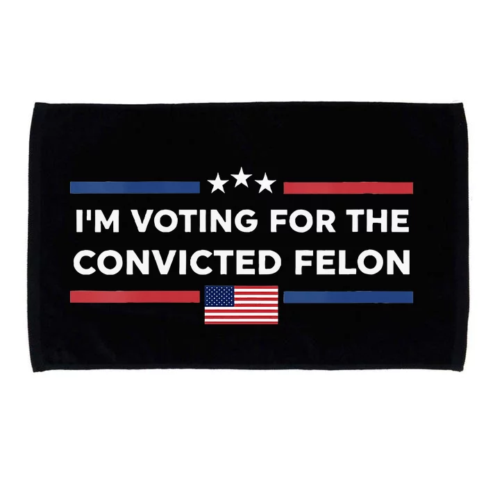 IM Voting For Convicted Felon Us Flag Trump 2024 Microfiber Hand Towel