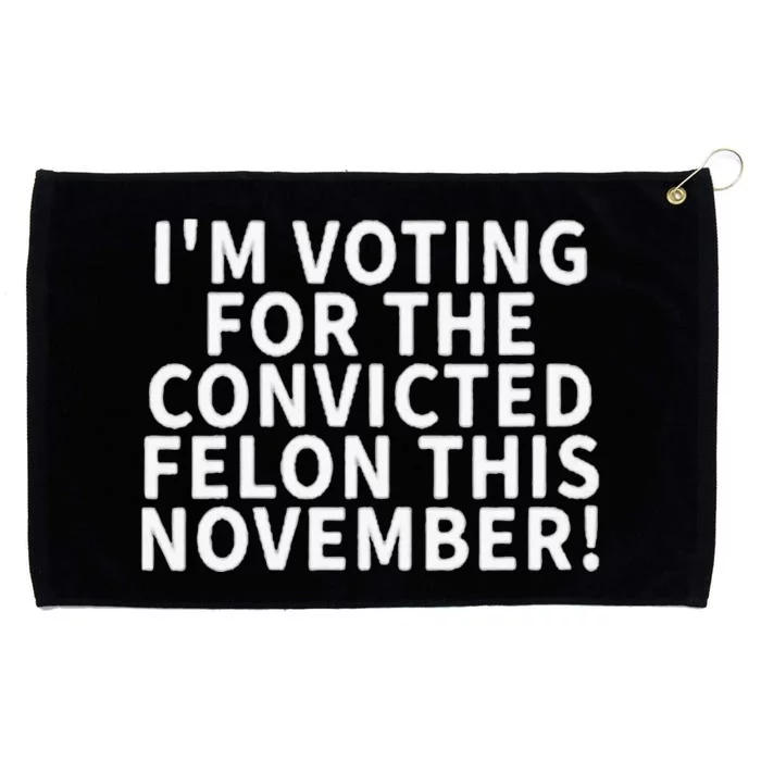 I’M Voting For The Convicted Felon This November Grommeted Golf Towel