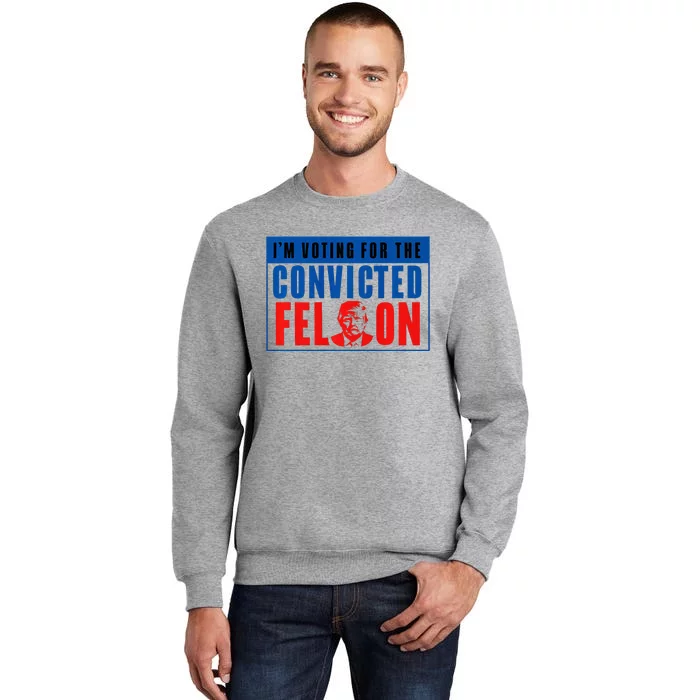 IM Voting For The Convicted Felon Donald Trump 2024 Premium Tall Sweatshirt