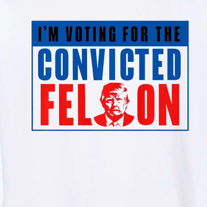 IM Voting For The Convicted Felon Donald Trump 2024 Premium Garment-Dyed Sweatshirt