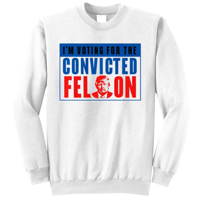 IM Voting For The Convicted Felon Donald Trump 2024 Premium Sweatshirt