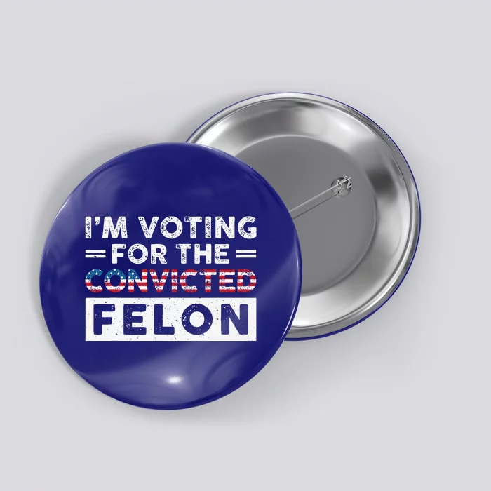 IM Voting For The Convicted Felon Funny Pro Trump 2024 Button