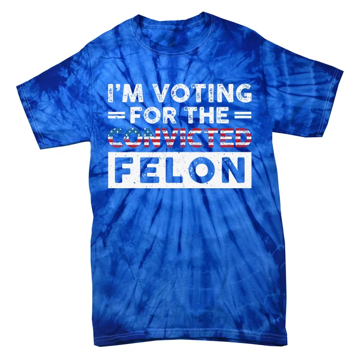 IM Voting For The Convicted Felon Funny Pro Trump 2024 Tie-Dye T-Shirt