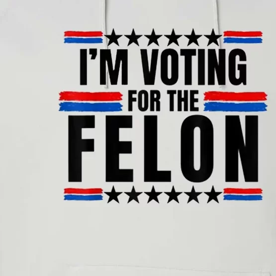 Im Voting For The Convicted Felon Funny Pro Trump 2024 Performance Fleece Hoodie