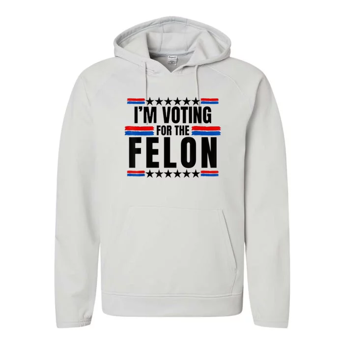 Im Voting For The Convicted Felon Funny Pro Trump 2024 Performance Fleece Hoodie