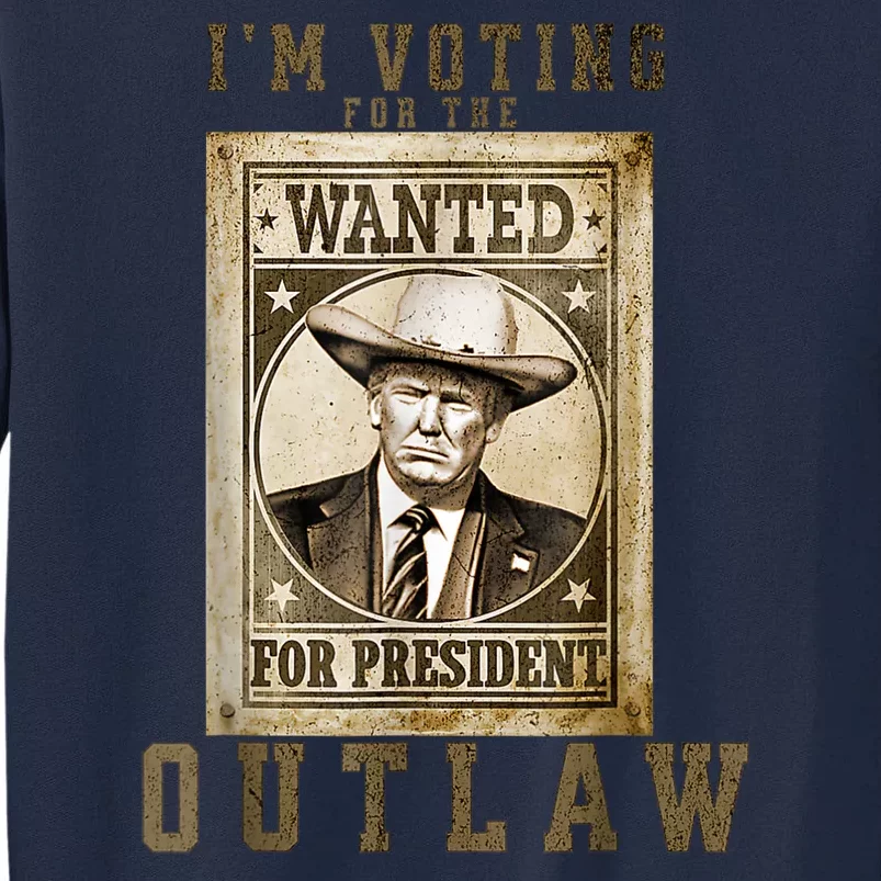 IM Voting For The Outlaw Wanted For President Trump 2024 Tall Sweatshirt