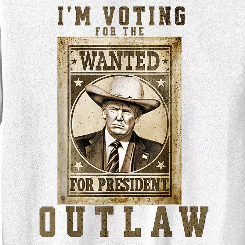 IM Voting For The Outlaw Wanted For President Trump 2024 Sweatshirt