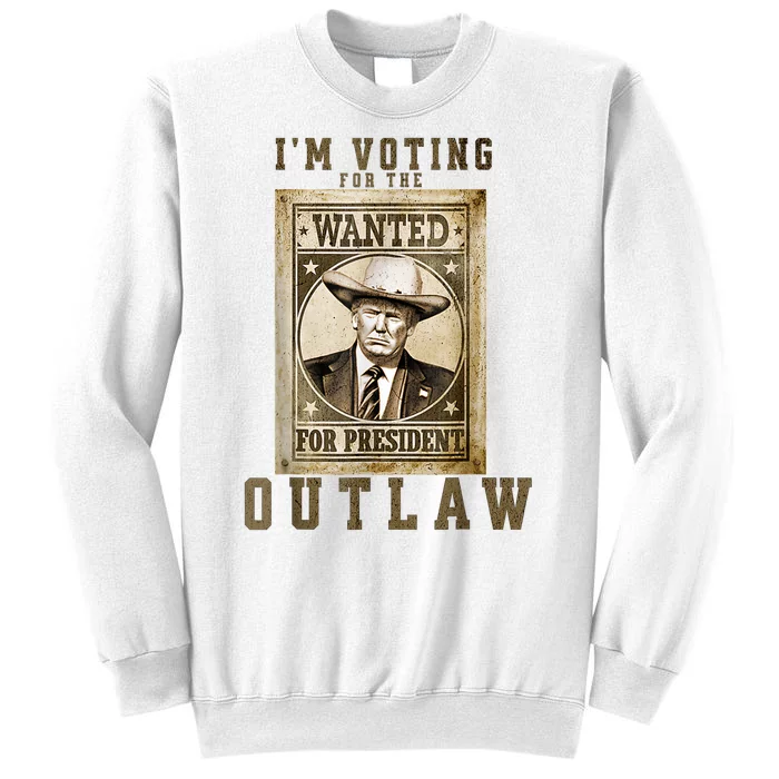 IM Voting For The Outlaw Wanted For President Trump 2024 Sweatshirt