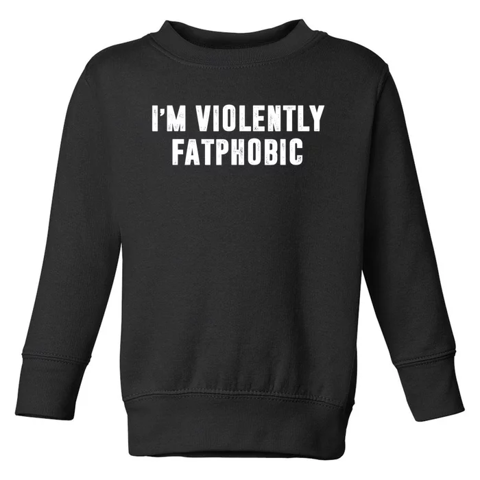 Im Violently Fatphobic Funny Saying Toddler Sweatshirt