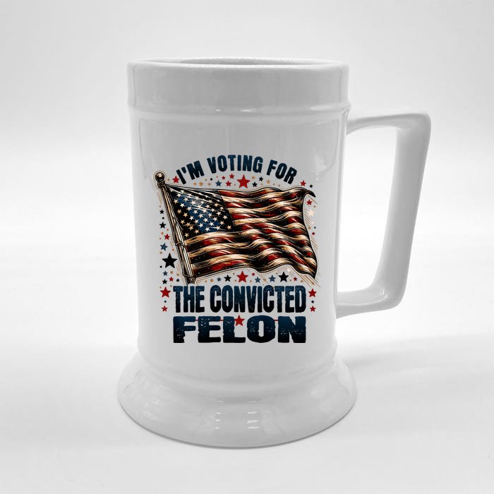 IM Voting For The Convicted Felon Funny Trump 2024 Front & Back Beer Stein