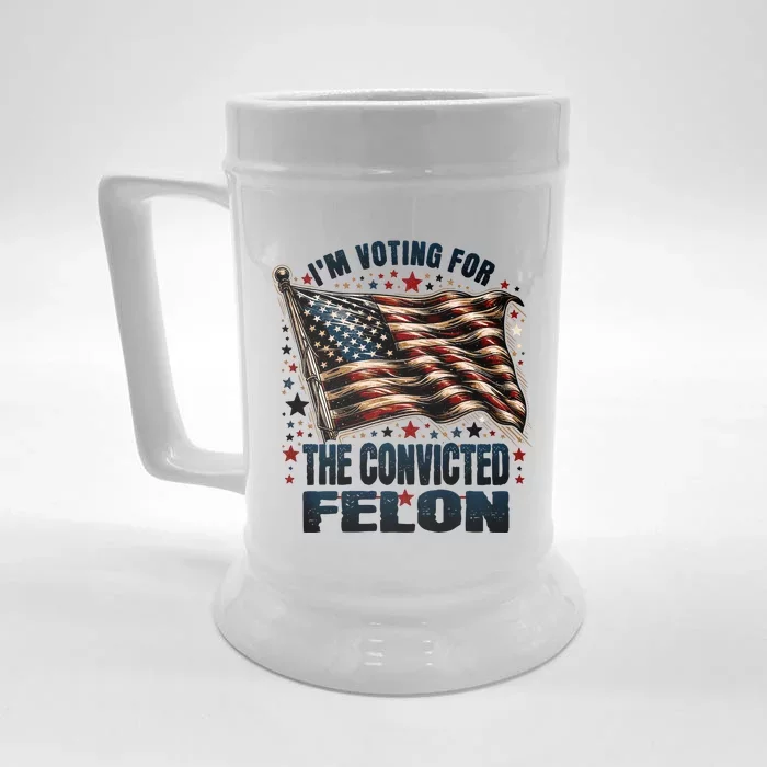 IM Voting For The Convicted Felon Funny Trump 2024 Front & Back Beer Stein