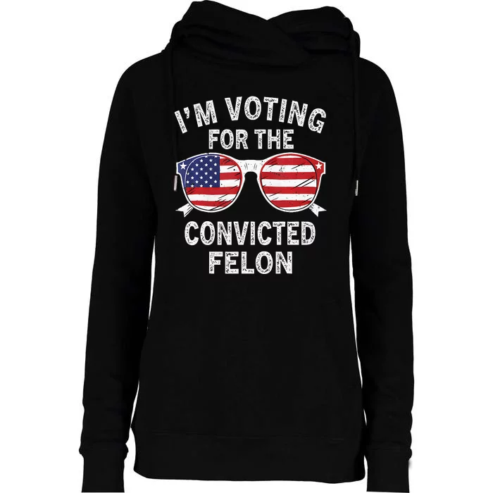 IM Voting For The Convicted Felon Funny Pro 2024 Womens Funnel Neck Pullover Hood