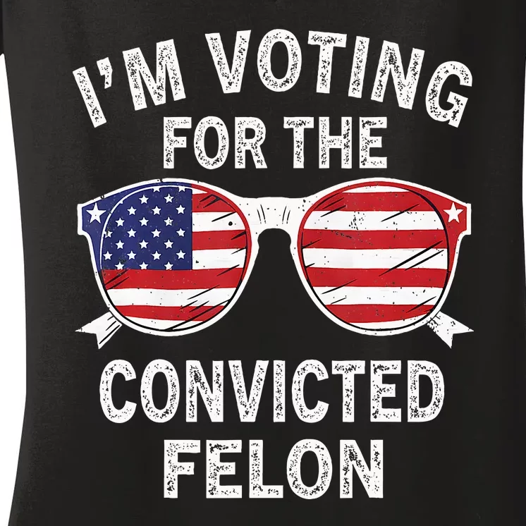 IM Voting For The Convicted Felon Funny Pro 2024 Women's V-Neck T-Shirt