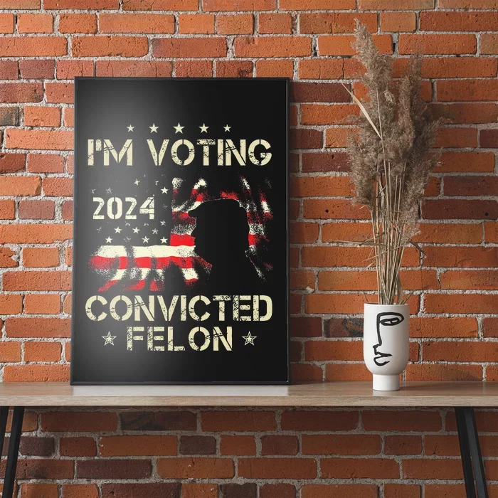 IM Voting For A Felon In 2024 Us Flag Convicted Felon Gift Poster