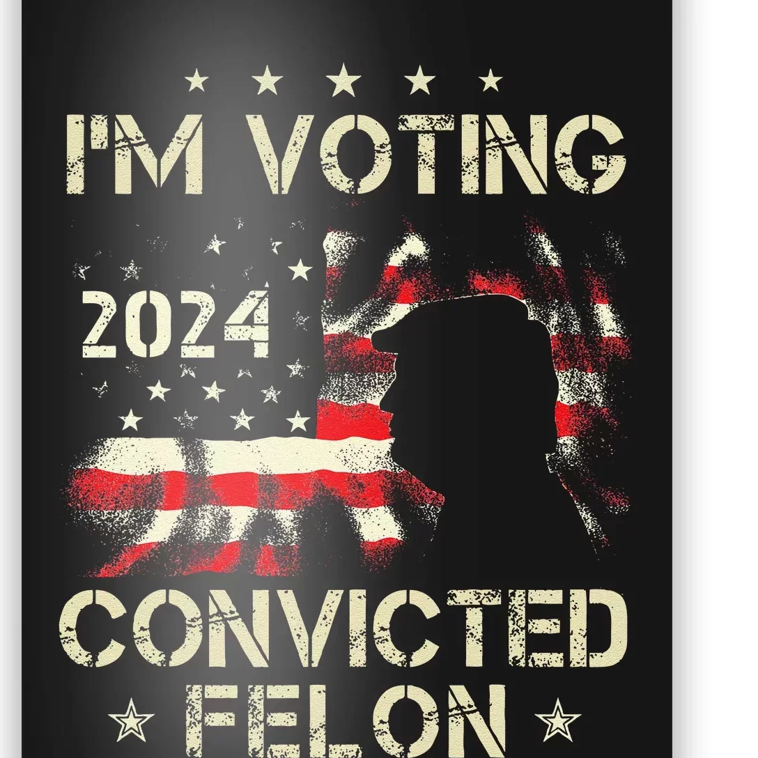 IM Voting For A Felon In 2024 Us Flag Convicted Felon Gift Poster