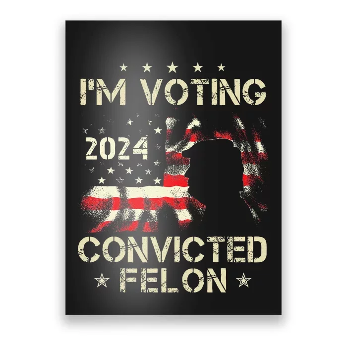 IM Voting For A Felon In 2024 Us Flag Convicted Felon Gift Poster