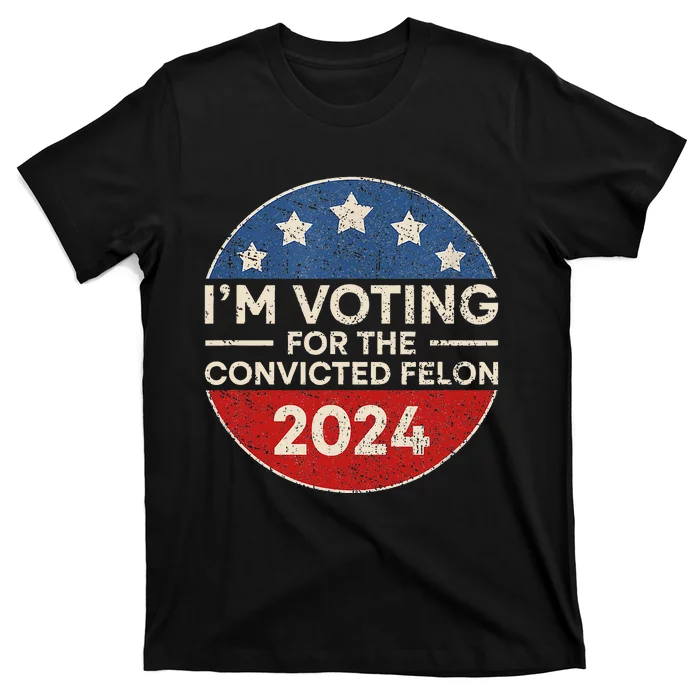 IM Voting For The Convicted Felon Funny Trump 2024 Election T-Shirt