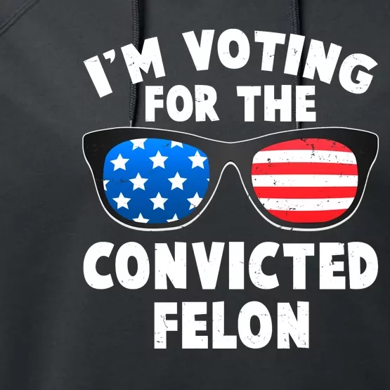 Im Voting For The Convicted Felon Trump Performance Fleece Hoodie