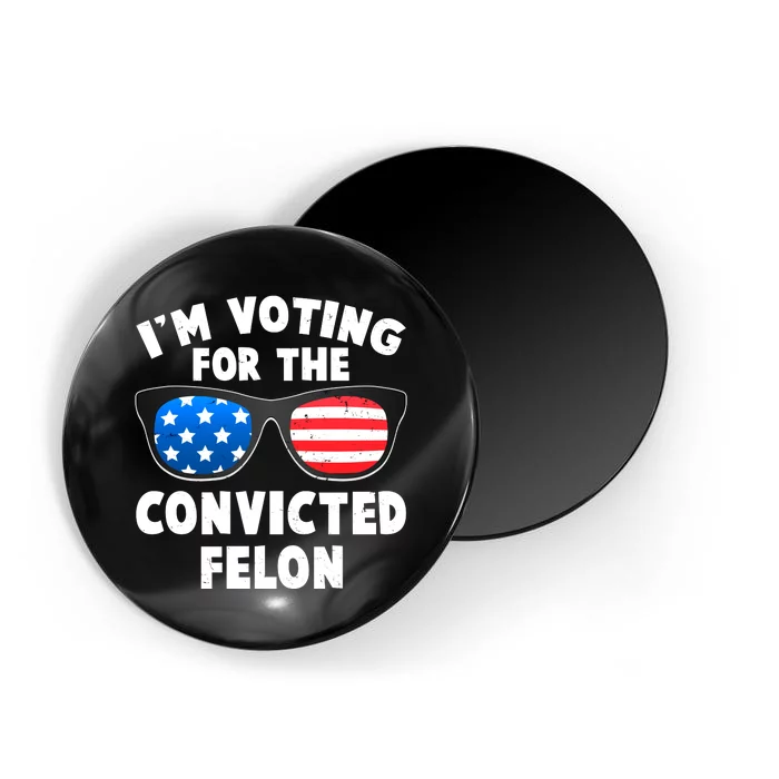 Im Voting For The Convicted Felon Trump Magnet