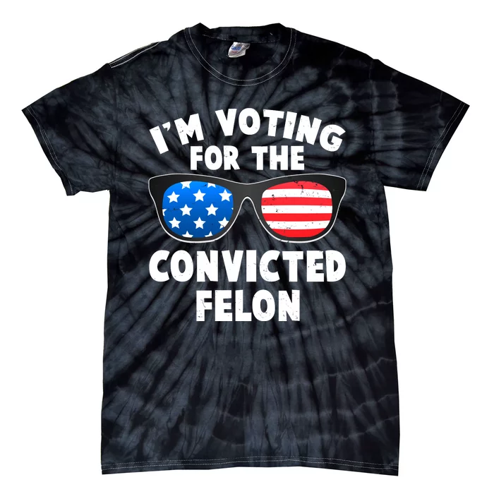 Im Voting For The Convicted Felon Trump Tie-Dye T-Shirt