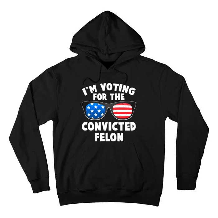 Im Voting For The Convicted Felon Trump Tall Hoodie