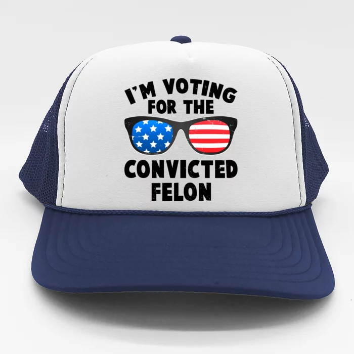 Im Voting For The Convicted Felon Trump Trucker Hat