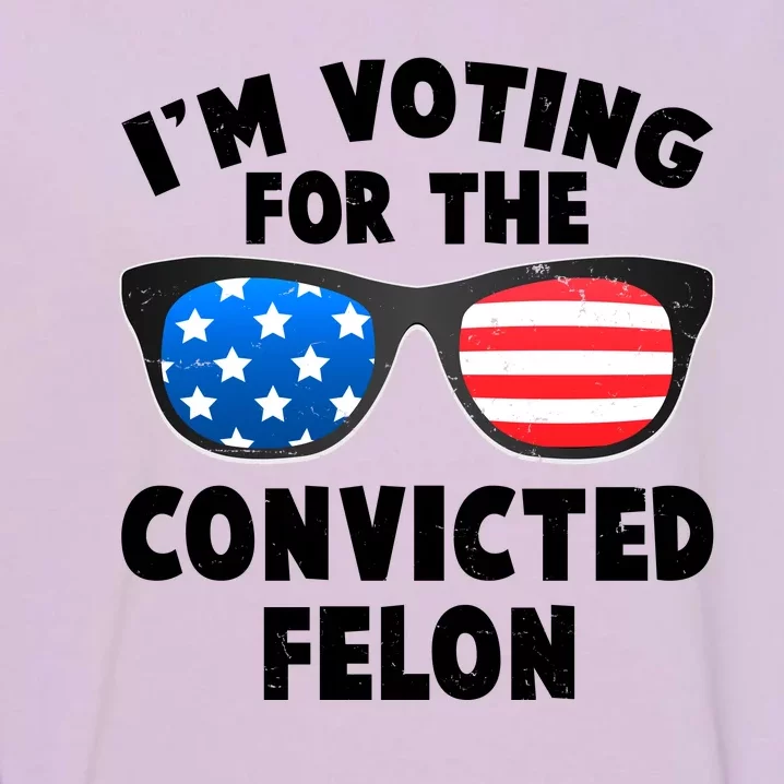 Im Voting For The Convicted Felon Trump Garment-Dyed Sweatshirt