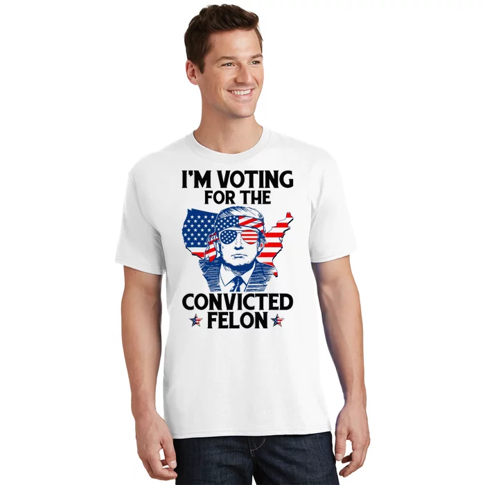 IM Voting For The Convicted Felon Funny Pro Trump 2024 T-Shirt