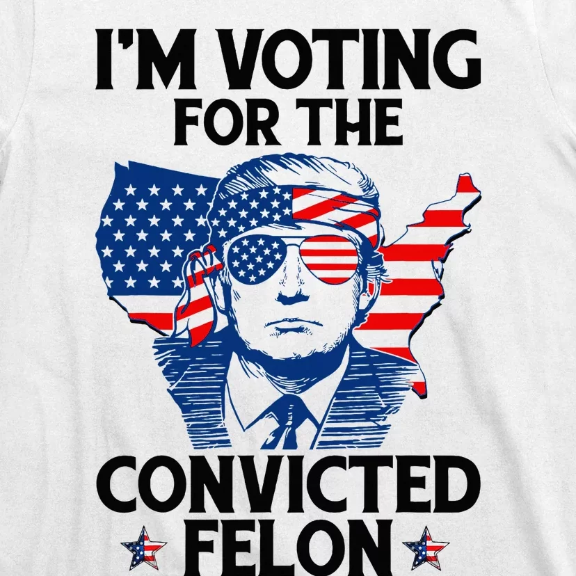 IM Voting For The Convicted Felon Funny Pro Trump 2024 T-Shirt