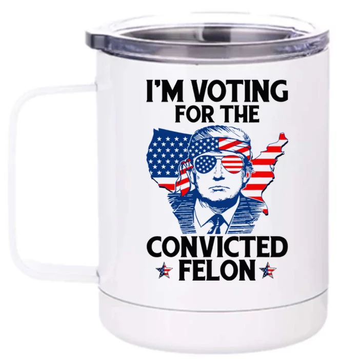 IM Voting For The Convicted Felon Funny Pro Trump 2024 Front & Back 12oz Stainless Steel Tumbler Cup