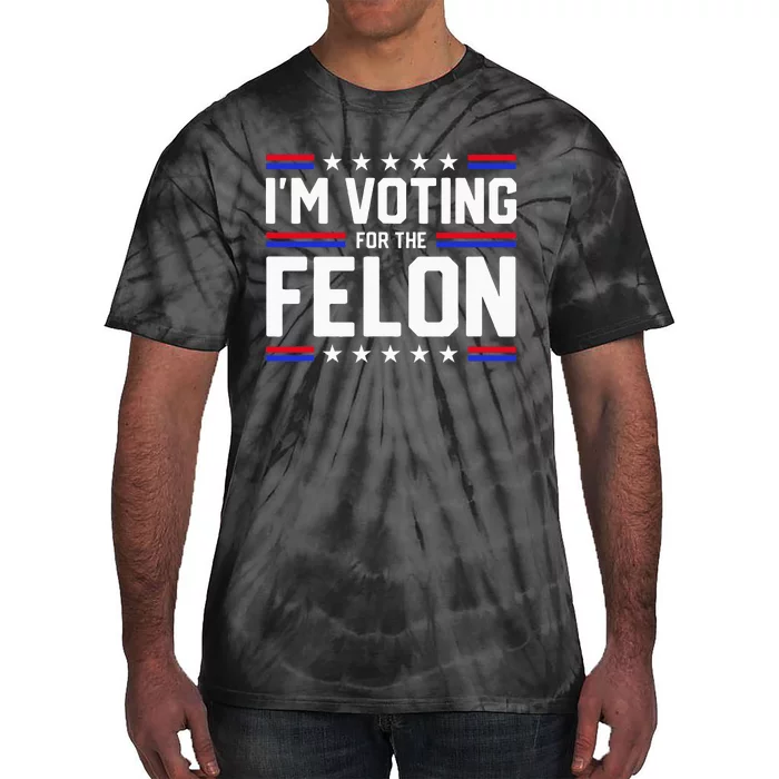 Im Voting For The Felon Political Trump 2024 Tie-Dye T-Shirt