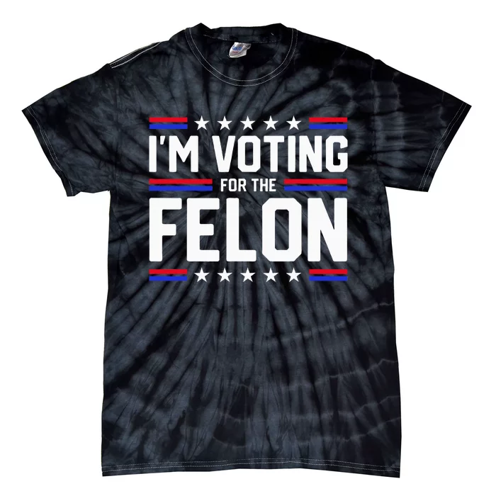 Im Voting For The Felon Political Trump 2024 Tie-Dye T-Shirt