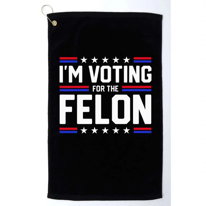 Im Voting For The Felon Political Trump 2024 Platinum Collection Golf Towel